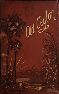 Old Ceylon, sketches of Ceylon life in the olden time: