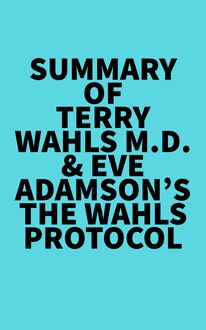 Summary of Terry Wahls M.D. & Eve Adamson s The Wahls Protocol