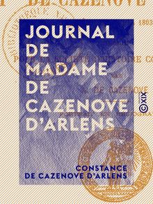 Journal de Madame de Cazenove d Arlens - Deux mois à Paris et à Lyon sous le Consulat (février-avril 1803)