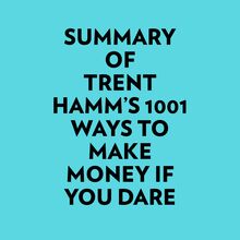 Summary of Trent Hamm s 1001 Ways to Make Money If You Dare