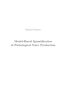 Model based quantification of pathological voice production [Elektronische Ressource] / vorgelegt von Raphael Schwarz
