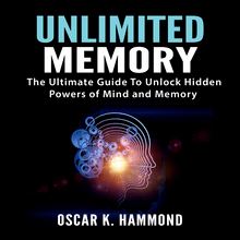 Unlimited Memory: The Ultimate Guide To Unlock Hidden Powers of Mind and Memory