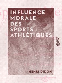 Influence morale des sports athlétiques - Discours prononcé au congrès olympique du Havre, le 29 juillet 1897