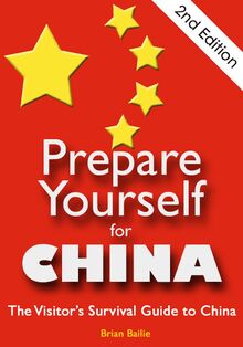 Prepare Yourself for China: The Visitor s Survival Guide to China. Second Edition.