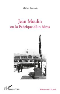Jean Moulin ou la fabrique d un héros
