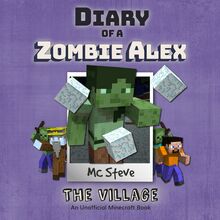 Diary of a Minecraft Zombie Alex Book 6: The Village (An Unofficial Minecraft Diary Book)
