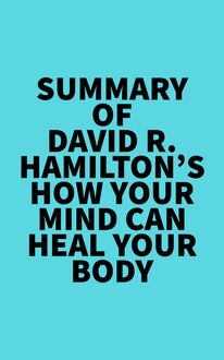 Summary of David R. Hamilton s How Your Mind Can Heal Your Body