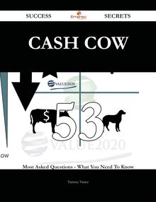 Cash Cow 53 Success Secrets - 53 Most Asked Questions On Cash Cow - What You Need To Know