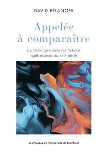 Appelée à comparaître : La littérature dans les fictions québécoises du XXIe siècle