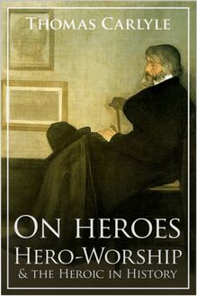 On Heroes, Hero-Worship and the Heroic in History