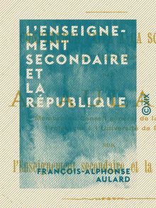 L Enseignement secondaire et la République - Conférence faite à la Sorbonne, le 15 avril 1899