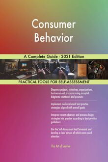 Consumer Behavior A Complete Guide - 2021 Edition