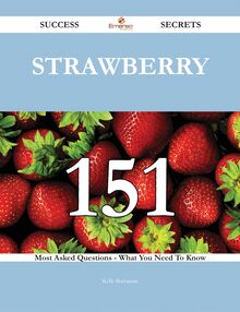 Strawberry 151 Success Secrets - 151 Most Asked Questions On Strawberry - What You Need To Know