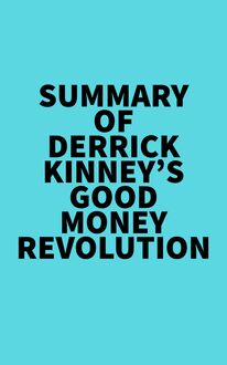 Summary of Derrick Kinney s Good Money Revolution