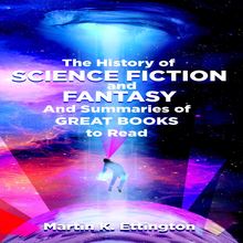 The History of Science Fiction and Fantasy And Summaries of Great Books to Read