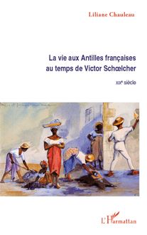 La vie aux Antilles françaises au temps de Victor Schoelcher