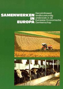 Samenwerken in Europa. Gecoördineerd landbouwkundig onderzoek in de Europese Economische Gemeenschap