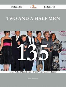 Two and a Half Men 135 Success Secrets - 135 Most Asked Questions On Two and a Half Men - What You Need To Know