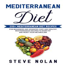 MEDITERRANEAN DIET: 200+ Mediterranean Diet Recipes for Beginners and Advanced,Easy and Healthy Mediterranean Recipes to Burn Fat and Reset Your Metabolism