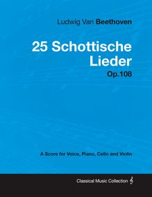 Ludwig Van Beethoven - 25 Schottische Lieder - Op. 108 - A Score for Voice, Piano, Cello and Violin
