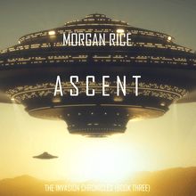 Ascent (The Invasion Chronicles—Book Three): A Science Fiction Thriller