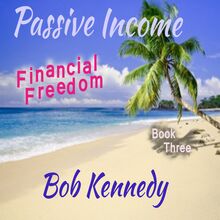 Passive Income - Financial Freedom  Book Three