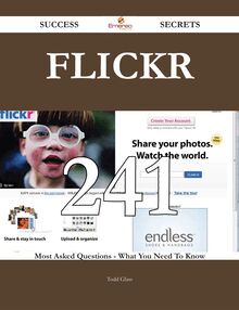 Flickr 241 Success Secrets - 241 Most Asked Questions On Flickr - What You Need To Know