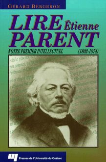 Lire Étienne Parent (1802-1874) : Notre premier intellectuel