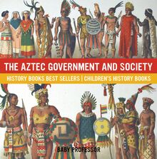 The Aztec Government and Society - History Books Best Sellers | Children s History Books