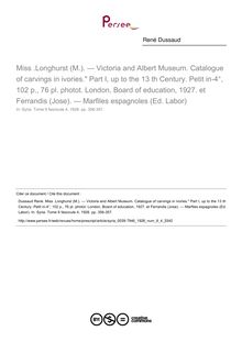 Miss .Longhurst (M.). — Victoria and Albert Museum. Catalogue of carvings in ivories. Part I, up to the 13 th Century. Petit in-4°, 102 p., 76 pl. photot. London, Board of education, 1927. et Ferrandis (Jose). — Marfiles espagnoles (Ed. Labor)  ; n°4 ; vol.9, pg 356-357