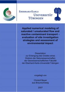 Applied numerical modeling of saturated, unsaturated flow and reactive contaminant transport [Elektronische Ressource] : evaluation of site investigation strategies and assessment of environmental impact / vorgelegt von Christof Beyer