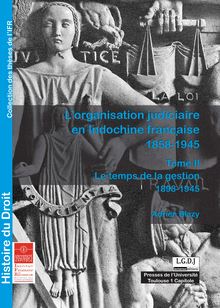 L organisation judiciaire en Indochine française 1858-1945. Tome II