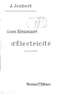 Cours élémentaire d électricité : à l usage des classes de l enseignement secondaire (3e édition revue et corrigée) / par J. Joubert,...