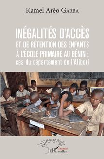 Inégalités d accès et de rétention des enfants à l école primaire au Bénin : cas du département de l Alibori