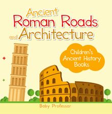 Ancient Roman Roads and Architecture-Children s Ancient History Books
