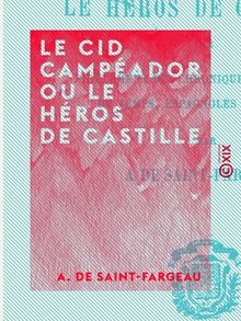 Le Cid Campéador ou le Héros de Castille - Tiré fidèlement des chroniques et histoires du temps, espagnoles et arabes