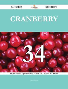 Cranberry 34 Success Secrets - 34 Most Asked Questions On Cranberry - What You Need To Know