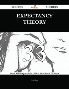 Expectancy Theory 33 Success Secrets - 33 Most Asked Questions On Expectancy Theory - What You Need To Know