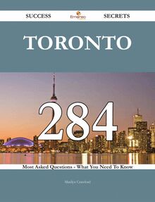 Toronto 284 Success Secrets - 284 Most Asked Questions On Toronto - What You Need To Know