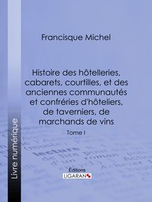 Histoire des hôtelleries, cabarets, hôtels garnis, restaurants et cafés, et des hôteliers, marchands de vins, restaurateurs, limonadiers