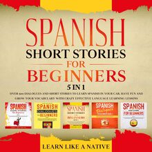 Spanish Short Stories for Beginners – 5 in 1: Over 500 Dialogues & Short Stories to Learn Spanish in your Car. Have Fun and Grow your Vocabulary with Crazy Effective Language Learning Lessons