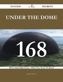 Under the Dome 168 Success Secrets - 168 Most Asked Questions On Under the Dome - What You Need To Know
