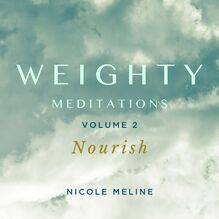 WEIGHTY Meditations Volume 2: Nourish