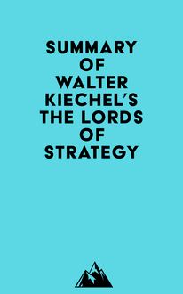 Summary of Walter Kiechel s The Lords of Strategy