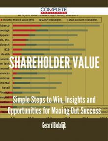Shareholder Value - Simple Steps to Win, Insights and Opportunities for Maxing Out Success