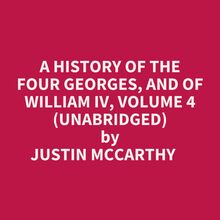 A History Of The Four Georges, And Of William Iv, Volume 4 (Unabridged)