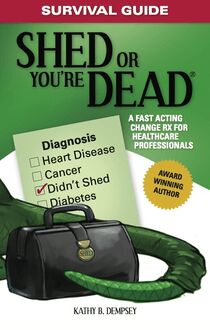 Survival Guide: Shed or You re Dead - A Fast Acting Change Rx for Healthcare Professionals
