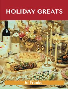 Holiday Greats: Delicious Holiday Recipes, The Top 100 Holiday Recipes