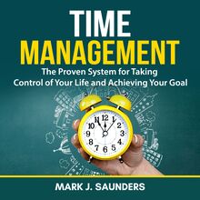 Time Management: The Proven System for Taking Control of Your Life and Achieving Your Goal