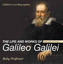The Life and Works of Galileo Galilei - Biography 4th Grade | Children s Art Biographies